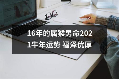 16年的属猴男命2025牛年运势福泽优厚