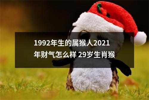 1992年生的属猴人2025年财气怎么样29岁生肖猴