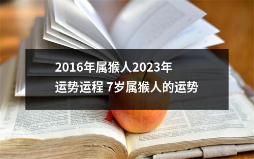 2016年属猴人2025年运势运程7岁属猴人的运势