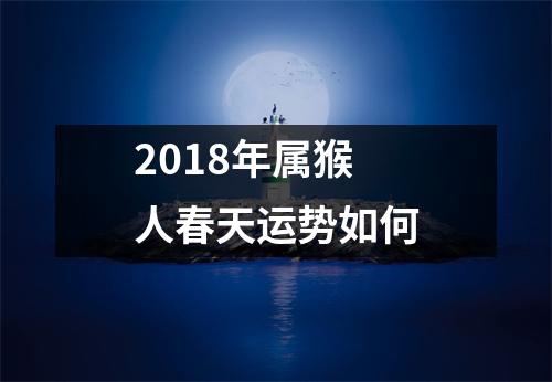 2018年属猴人春天运势如何