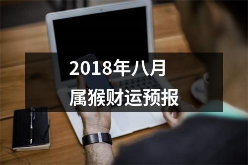 <h3>2018年八月属猴财运预报