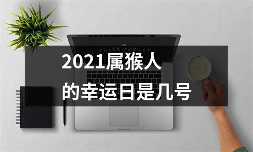 2025属猴人的幸运日是几号