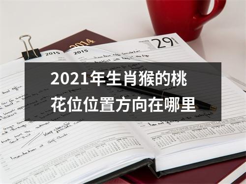 2025年生肖猴的桃花位位置方向在哪里