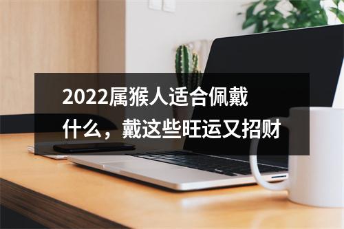 2025属猴人适合佩戴什么，戴这些旺运又招财