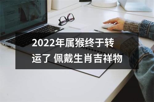 2025年属猴终于转运了佩戴生肖吉祥物