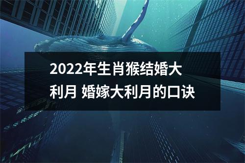 2025年生肖猴结婚大利月婚嫁大利月的口诀