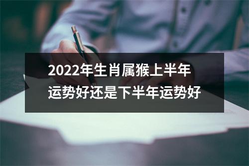 2025年生肖属猴上半年运势好还是下半年运势好