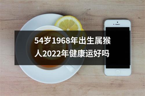 54岁1968年出生属猴人2025年健康运好吗