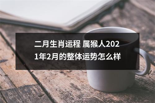 二月生肖运程属猴人2025年2月的整体运势怎么样