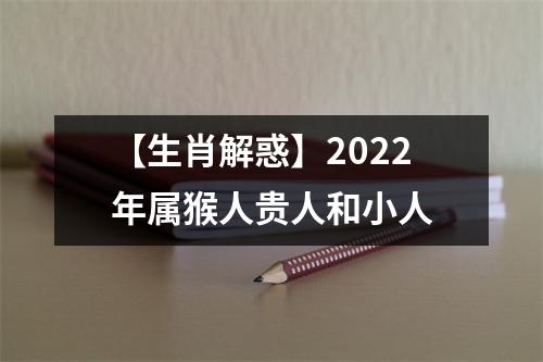 【生肖解惑】2025年属猴人贵人和小人