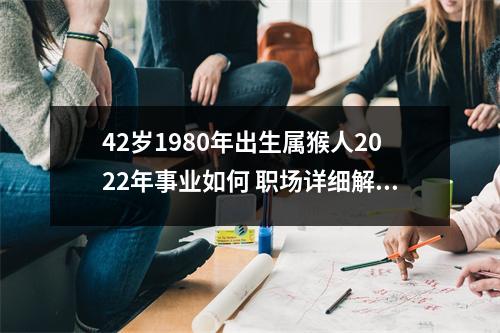 42岁1980年出生属猴人2025年事业如何职场详细解析