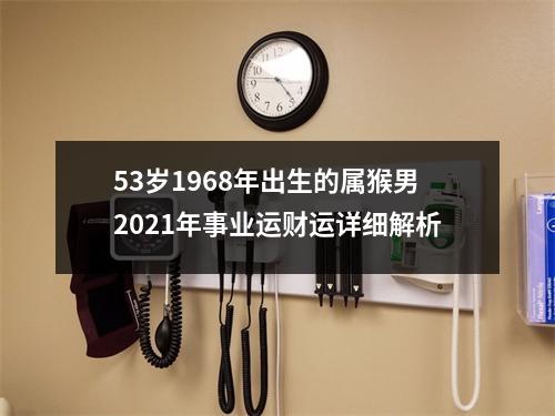 53岁1968年出生的属猴男2025年事业运财运详细解析