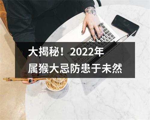 大揭秘！2025年属猴大忌防患于未然