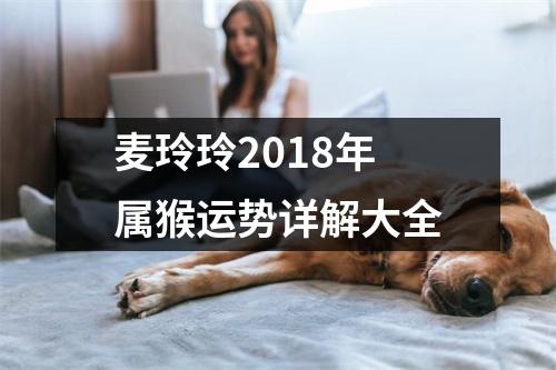 麦玲玲2018年属猴运势详解大全