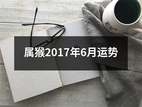 属猴2017年6月运势