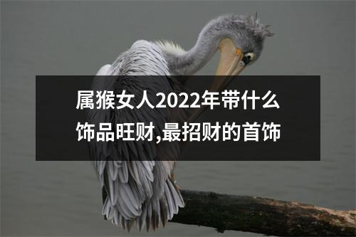 属猴女人2025年带什么饰品旺财,招财的首饰