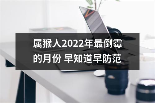 属猴人2025年倒霉的月份早知道早防范