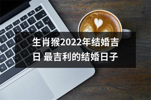 <h3>生肖猴2025年结婚吉日吉利的结婚日子