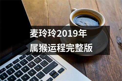 麦玲玲2019年属猴运程完整版