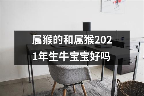 属猴的和属猴2025年生牛宝宝好吗