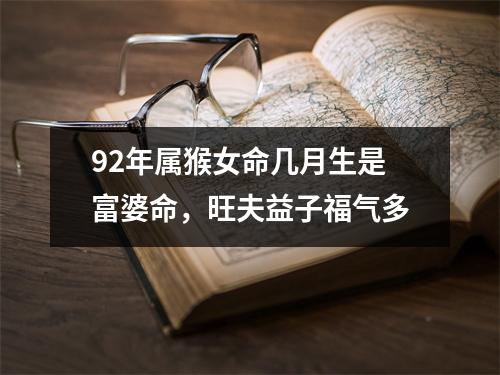 92年属猴女命几月生是富婆命，旺夫益子福气多