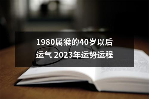 1980属猴的40岁以后运气2025年运势运程