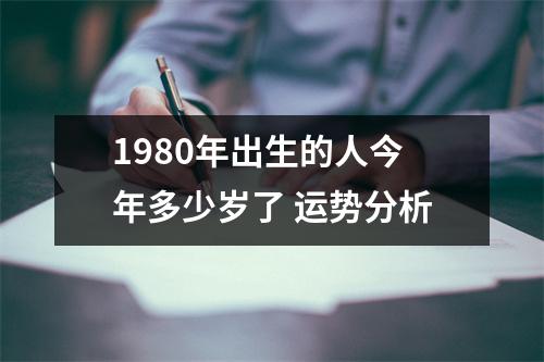 1980年出生的人今年多少岁了运势分析