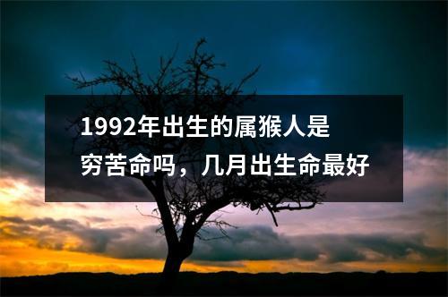 1992年出生的属猴人是穷苦命吗，几月出生命好