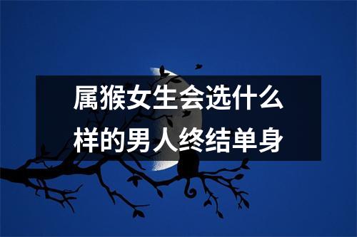 属猴女生会选什么样的男人终结单身