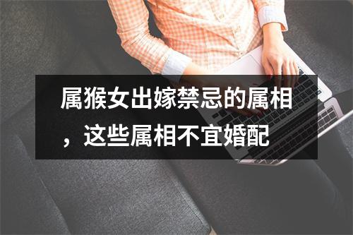 属猴女出嫁禁忌的属相，这些属相不宜婚配