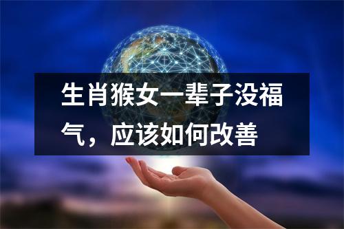 生肖猴女一辈子没福气，应该如何改善