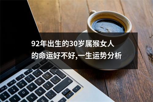 92年出生的30岁属猴女人的命运好不好,一生运势分析