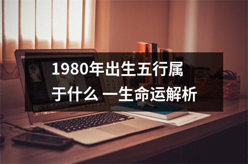 1980年出生五行属于什么一生命运解析