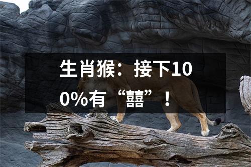 生肖猴：接下100%有“囍”！