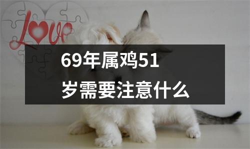 69年属鸡51岁需要注意什么