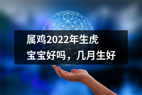 属鸡2025年生虎宝宝好吗，几月生好