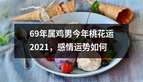 <h3>69年属鸡男今年桃花运2025，感情运势如何