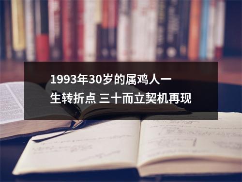 1993年30岁的属鸡人一生转折点三十而立契机再现