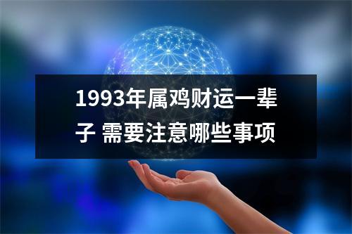 1993年属鸡财运一辈子需要注意哪些事项