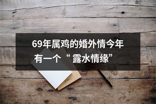 69年属鸡的婚外情今年有一个“露水情缘”