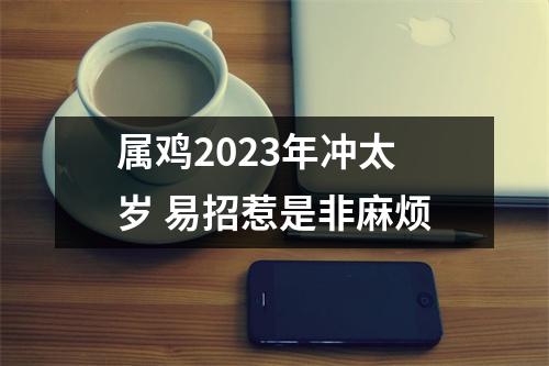 属鸡2025年冲太岁易招惹是非麻烦