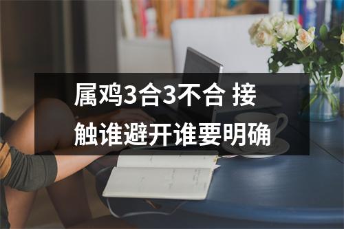 属鸡3合3不合接触谁避开谁要明确