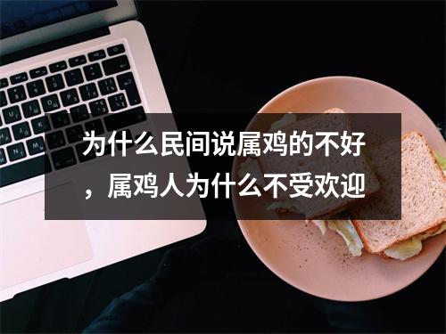 为什么民间说属鸡的不好，属鸡人为什么不受欢迎