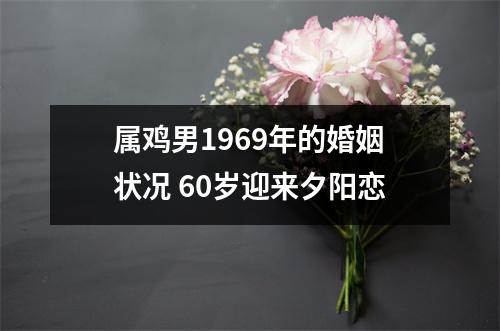 属鸡男1969年的婚姻状况60岁迎来夕阳恋