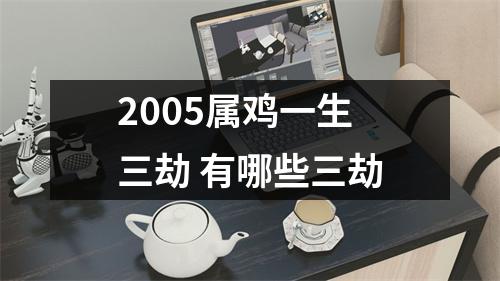 2005属鸡一生三劫有哪些三劫