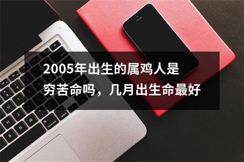 2005年出生的属鸡人是穷苦命吗，几月出生命好