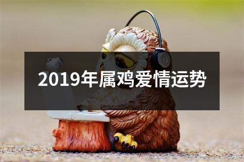 2019年属鸡爱情运势