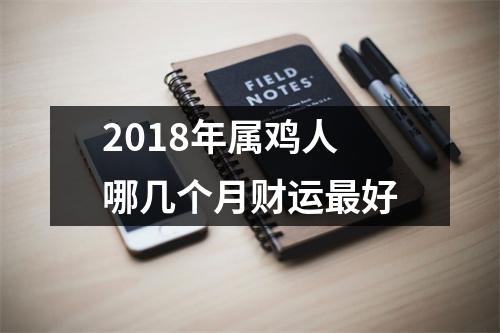 2018年属鸡人哪几个月财运好