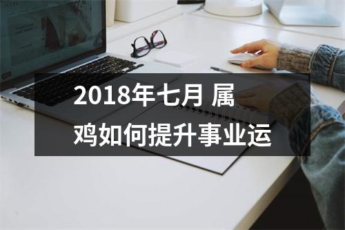 2018年七月属鸡如何提升事业运