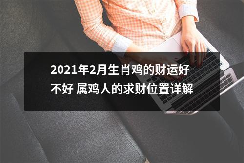 2025年2月生肖鸡的财运好不好属鸡人的求财位置详解